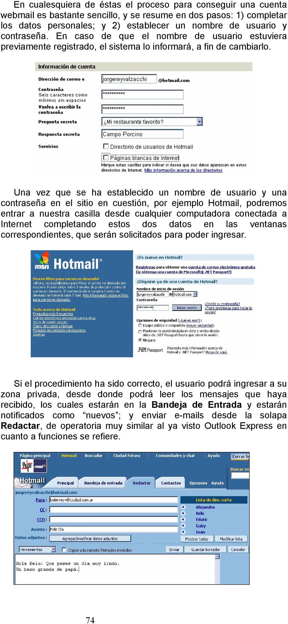 Una vez que se ha establecido un nombre de usuario y una contraseña en el sitio en cuestión, por ejemplo Hotmail, podremos entrar a nuestra casilla desde cualquier computadora conectada a Internet