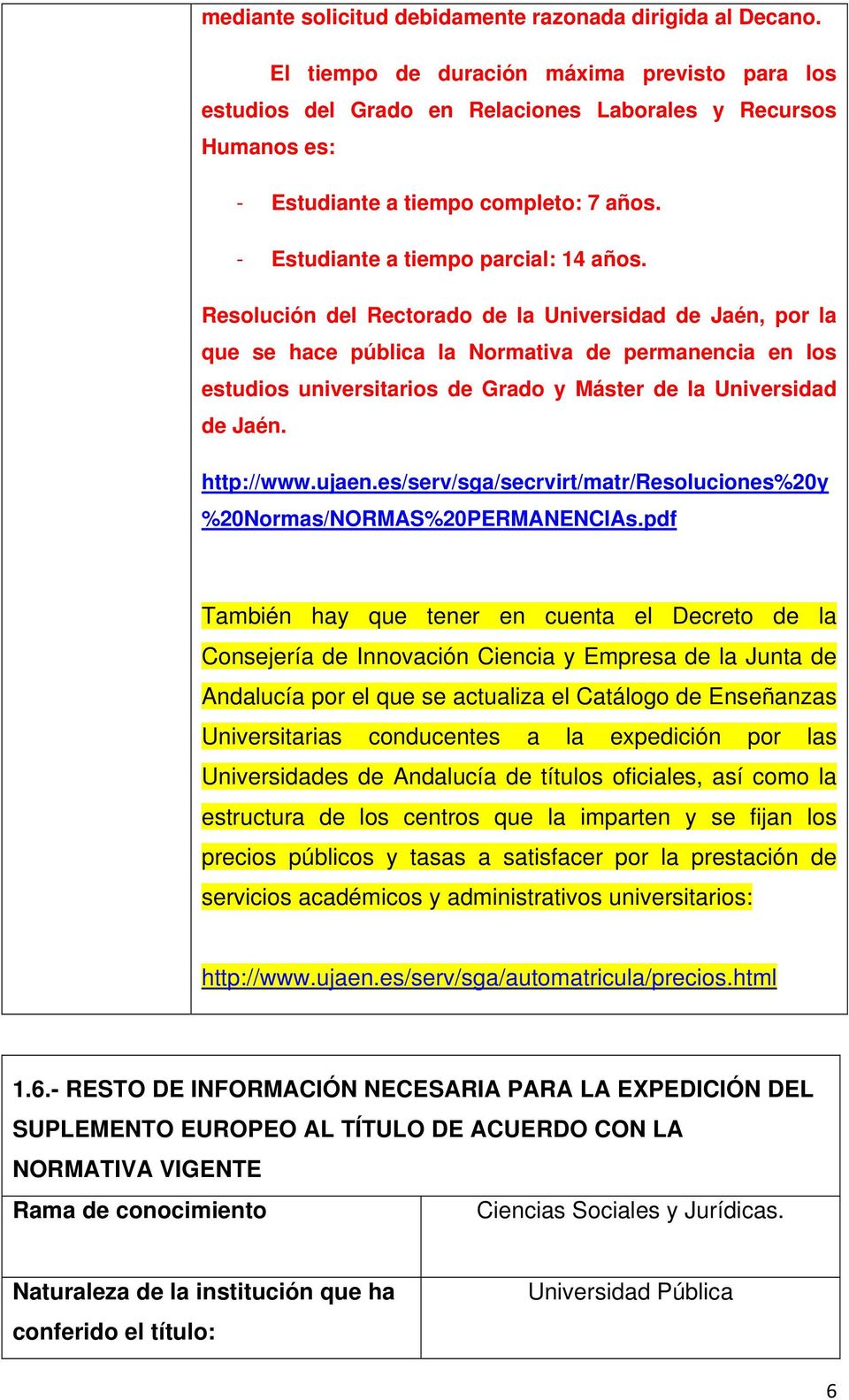 Resolución del Rectorado de la Universidad de Jaén, por la que se hace pública la Normativa de permanencia en los estudios universitarios de Grado y Máster de la Universidad de Jaén. http://www.ujaen.