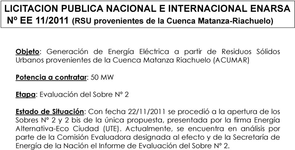Con fecha 22/11/2011 se procedió a la apertura de los Sobres Nº 2 y 2 bis de la única propuesta, presentada por la firma Energía Alternativa-Eco Ciudad (UTE).