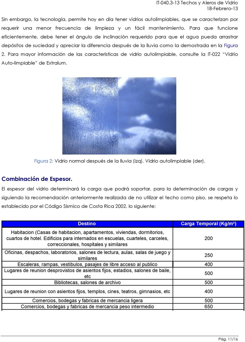 en la Figura 2. Para mayor información de las características de vidrio autolimpiable, consulte la IT-022 Vidrio Auto-limpiable de Extralum. Figura 2: Vidrio normal después de la lluvia (izq).