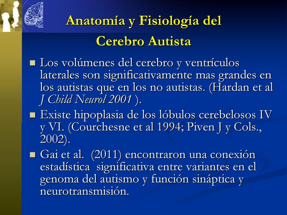 Existe hipoplasia de los lóbulos cerebelosos IV y VI. (Courchesne et al 1994; Piven J y Cols., 2002). Gai et al.