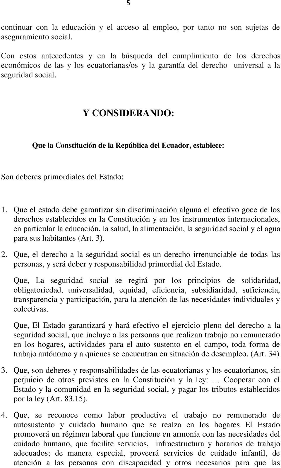 Y CONSIDERANDO: Que la Constitución de la República del Ecuador, establece: Son deberes primordiales del Estado: 1.