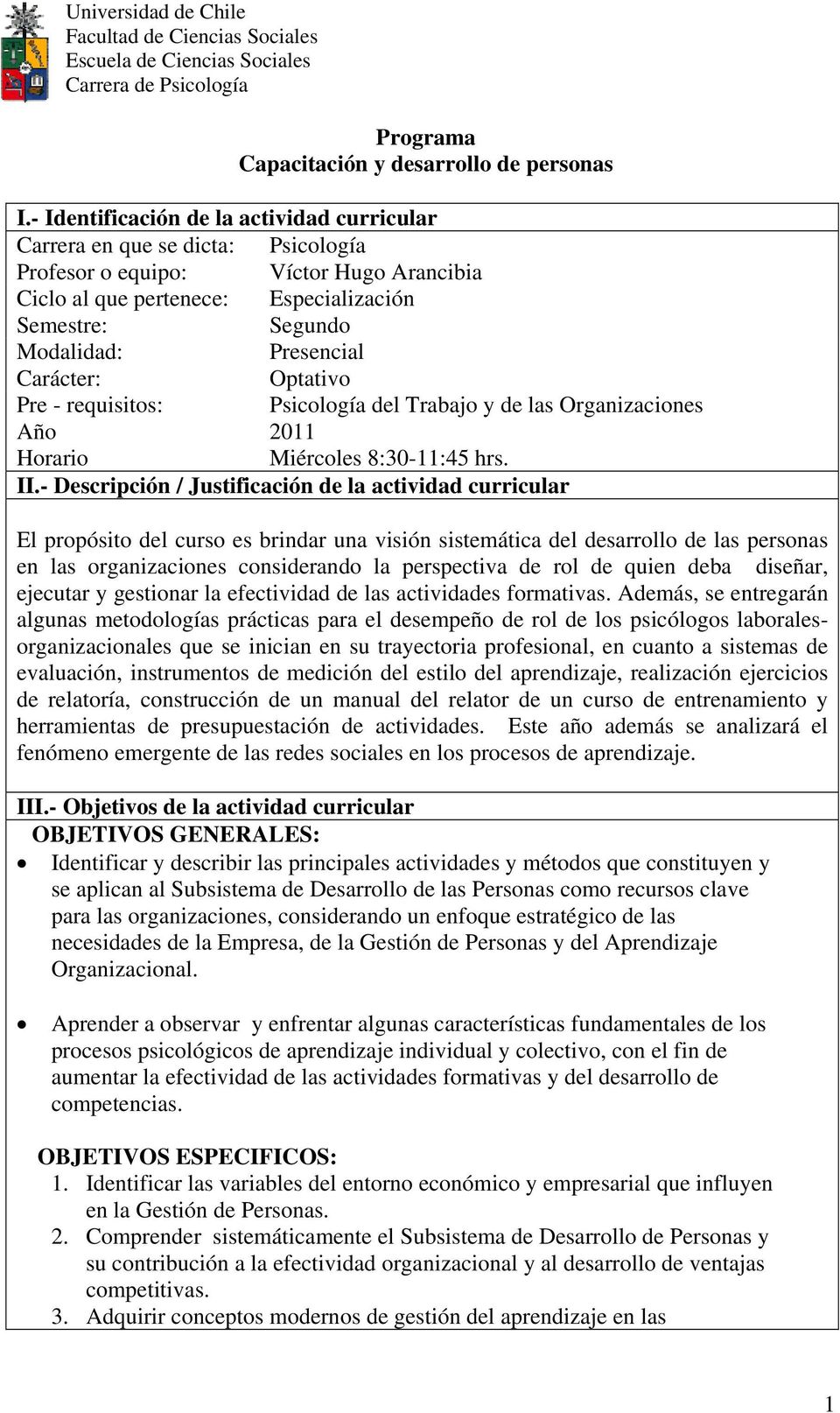 Presencial Carácter: Optativo Pre - requisitos: Psicología del Trabajo y de las Organizaciones Año Horario 2011 Miércoles 8:30-11:45 hrs. II.
