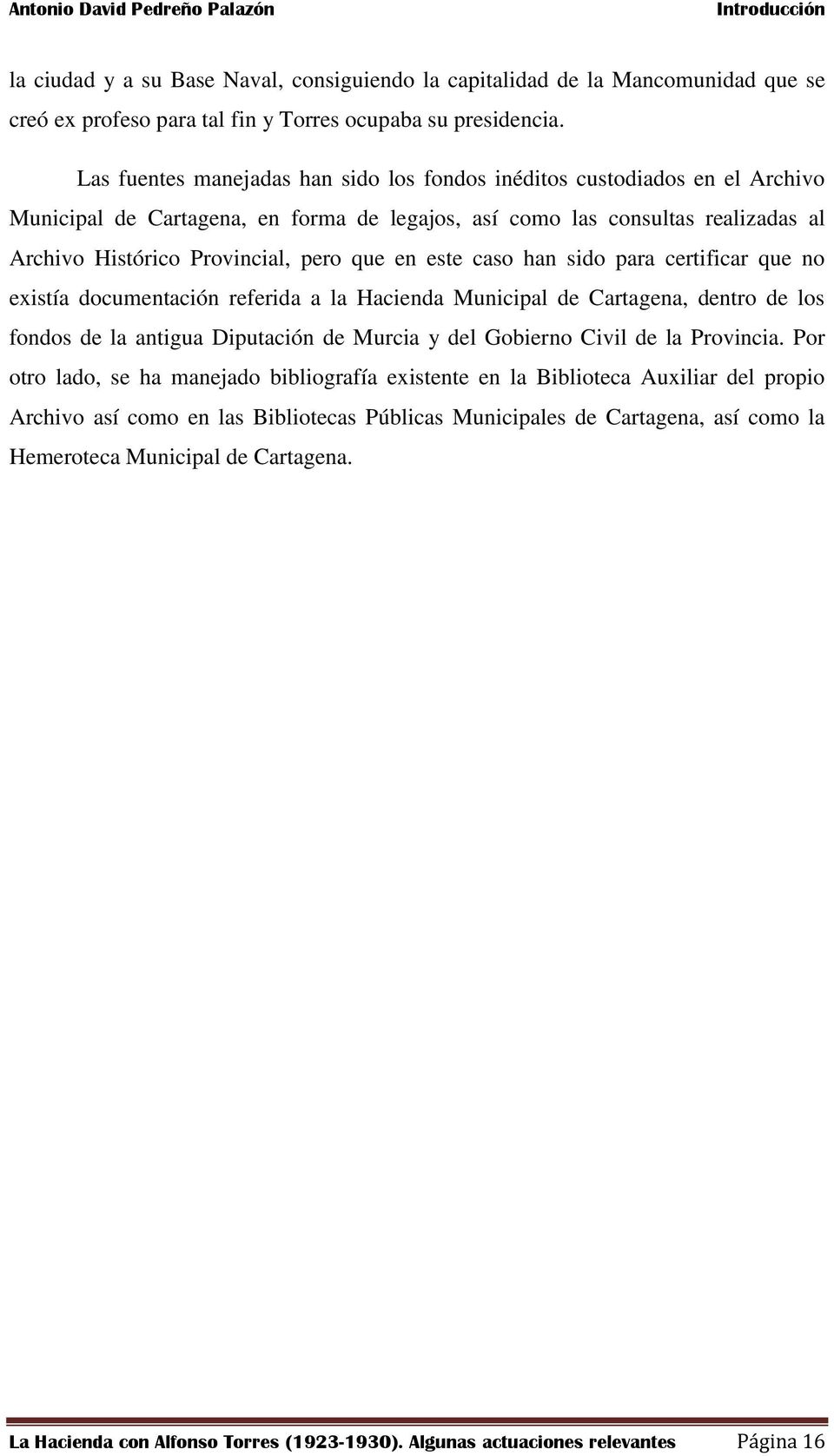 en este caso han sido para certificar que no existía documentación referida a la Hacienda Municipal de Cartagena, dentro de los fondos de la antigua Diputación de Murcia y del Gobierno Civil de la