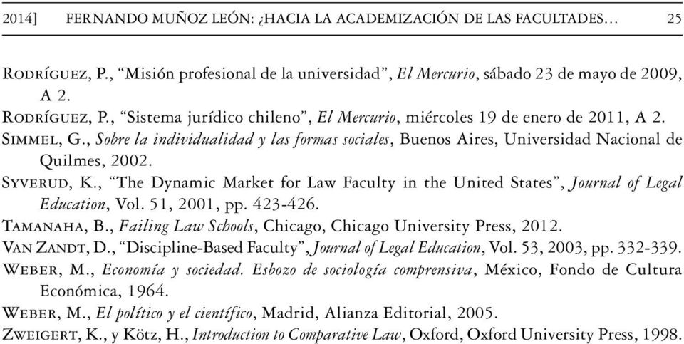 , The Dynamic Market for Law Faculty in the United States, Journal of Legal Education, Vol. 51, 2001, pp. 423-426. Tamanaha, B., Failing Law Schools, Chicago, Chicago University Press, 2012.