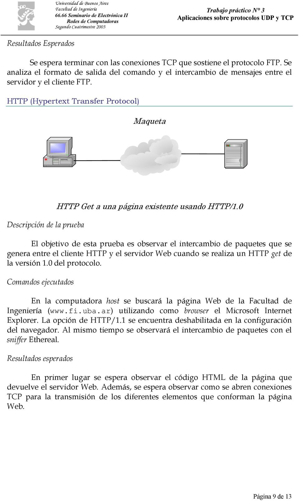 0 El objetivo de esta prueba es observar el intercambio de paquetes que se genera entre el cliente HTTP y el servidor Web cuando se realiza un HTTP get de la versión 1.0 del protocolo.