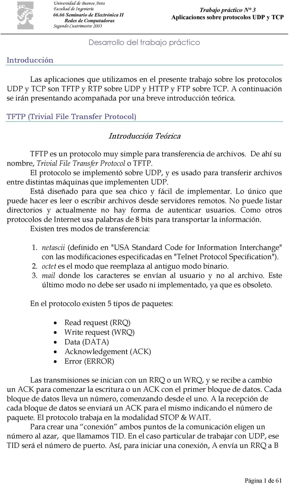 TFTP (Trivial File Transfer Protocol) Introducción Teórica TFTP es un protocolo muy simple para transferencia de archivos. De ahí su nombre, Trivial File Transfer Protocol o TFTP.