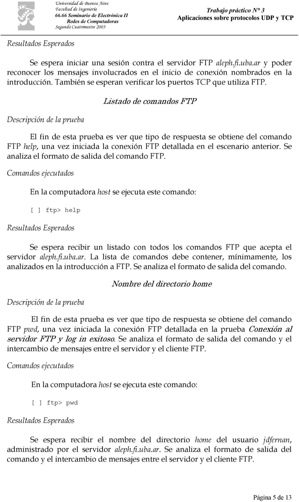 Listado de comandos FTP El fin de esta prueba es ver que tipo de respuesta se obtiene del comando FTP help, una vez iniciada la conexión FTP detallada en el escenario anterior.