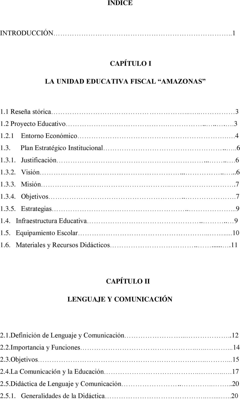 .....10 1.6. Materiales y Recursos Didácticos......11 CAPÍTULO II LENGUAJE Y COMUNICACIÓN 2.1.Definición de Lenguaje y Comunicación.....12 2.2.Importancia y Funciones.......14 2.