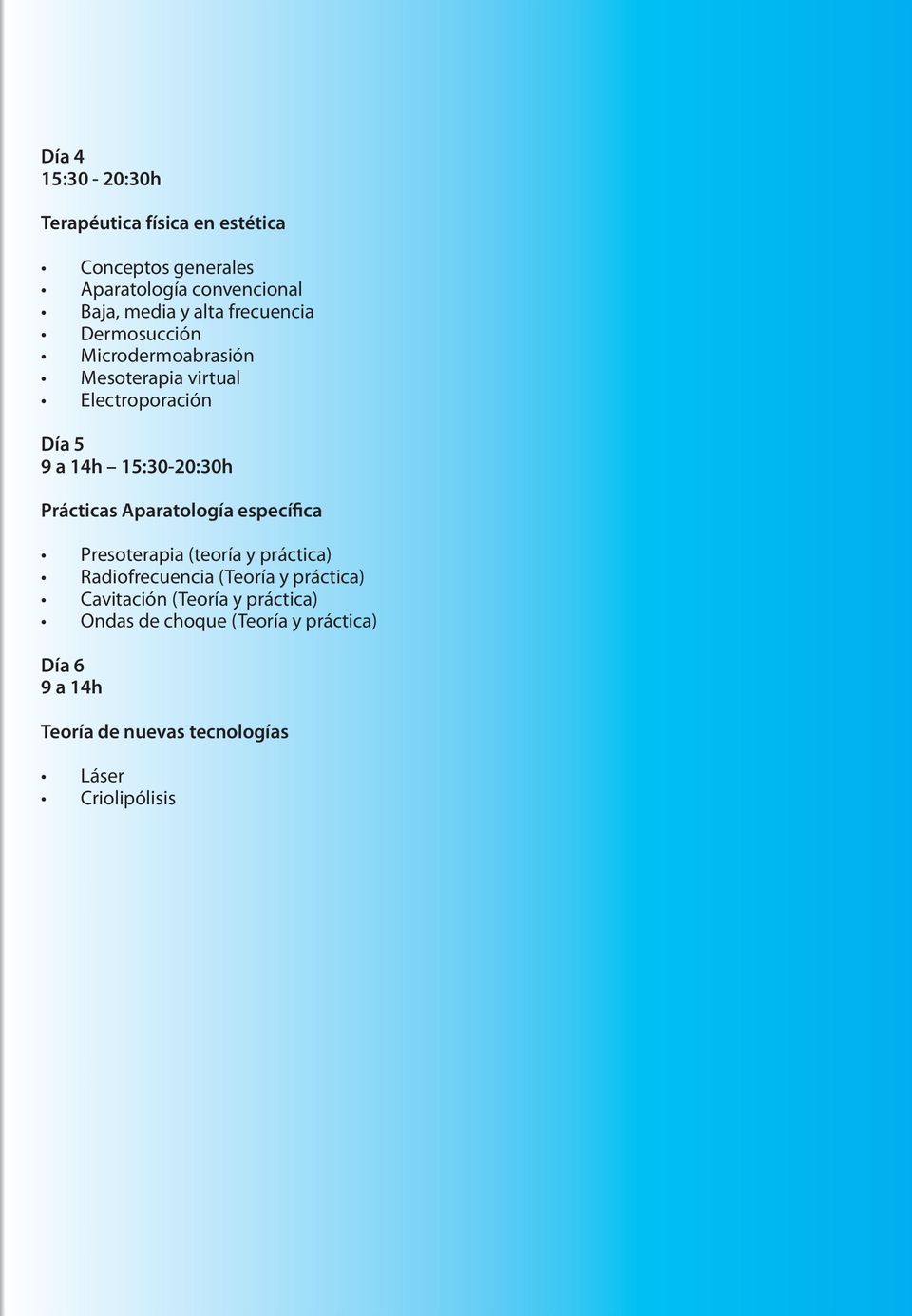 Prácticas Aparatología específica Presoterapia (teoría y práctica) Radiofrecuencia (Teoría y práctica) Cavitación