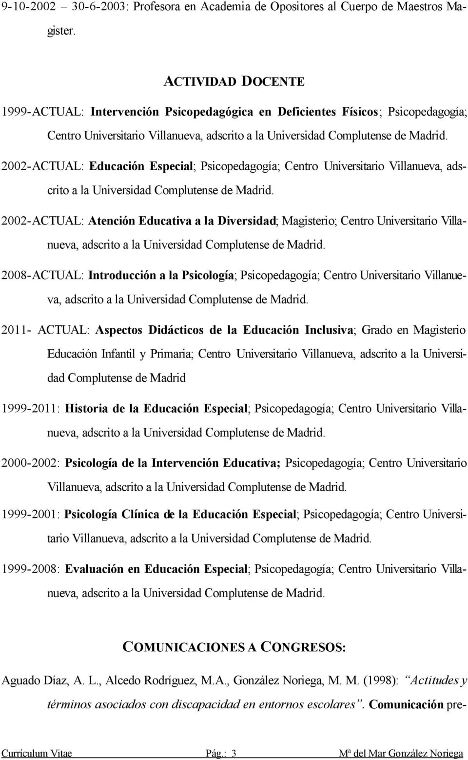 2002-ACTUAL: Educación Especial; Psicopedagogía; Centro Universitario Villanueva, adscrito a la Universidad Complutense de Madrid.