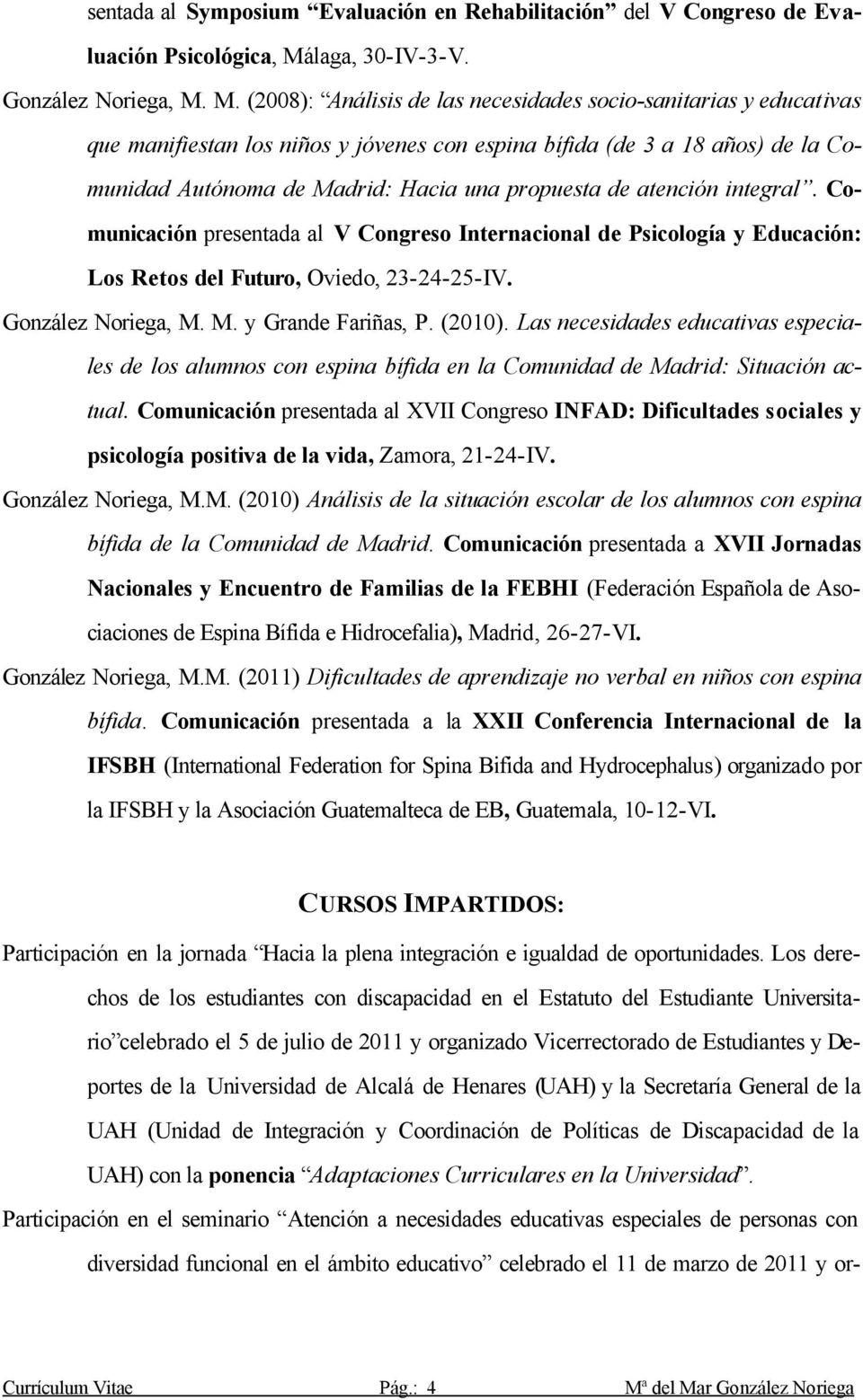 M. (2008): Análisis de las necesidades socio-sanitarias y educativas que manifiestan los niños y jóvenes con espina bífida (de 3 a 18 años) de la Comunidad Autónoma de Madrid: Hacia una propuesta de