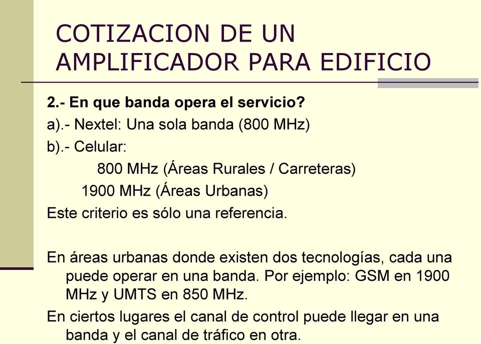 - Celular: 800 MHz (Áreas Rurales / Carreteras) 1900 MHz (Áreas Urbanas) Este criterio es sólo una referencia.
