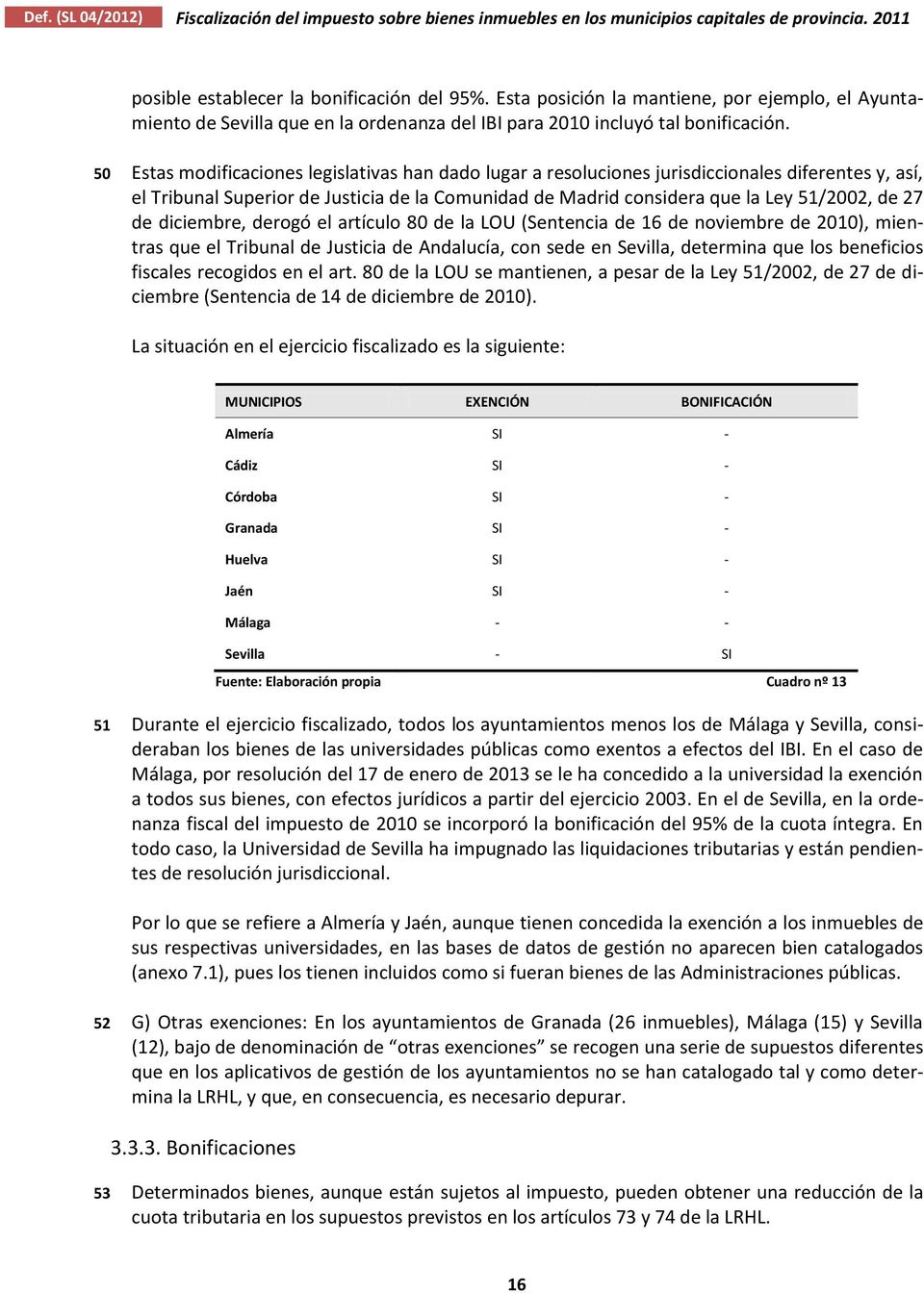 50 Estas modificaciones legislativas han dado lugar a resoluciones jurisdiccionales diferentes y, así, el Tribunal Superior de Justicia de la Comunidad de Madrid considera que la Ley 51/2002, de 27