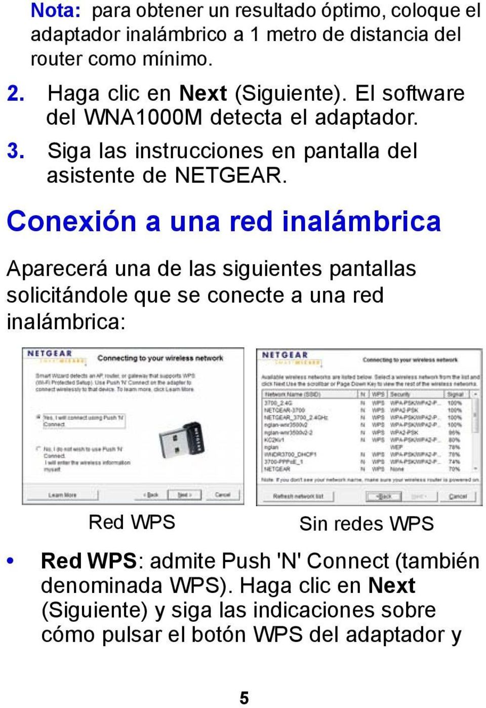 Conexión a una red inalámbrica Aparecerá una de las siguientes pantallas solicitándole que se conecte a una red inalámbrica: Red WPS Sin redes