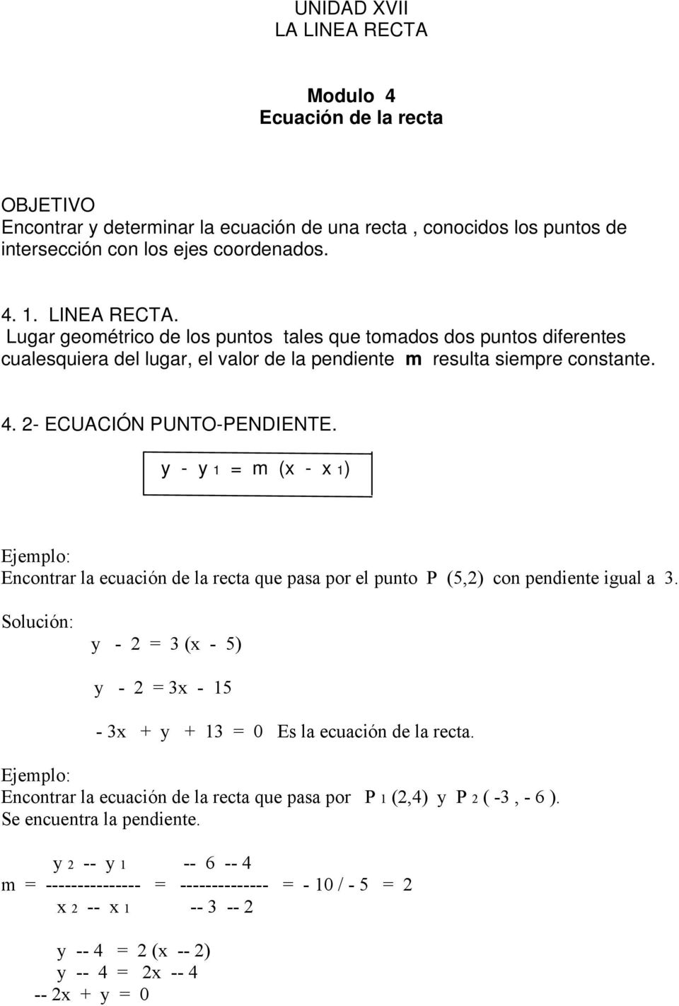 Solución: y - = 3 (x - 5) y - = 3x - 15-3x + y + 13 = 0 Es la ecuación de la recta. Ejemplo: Encontrar la ecuación de la recta que pasa por P 1 (,4) y P ( -3, - 6 ). Se encuentra la pendiente.