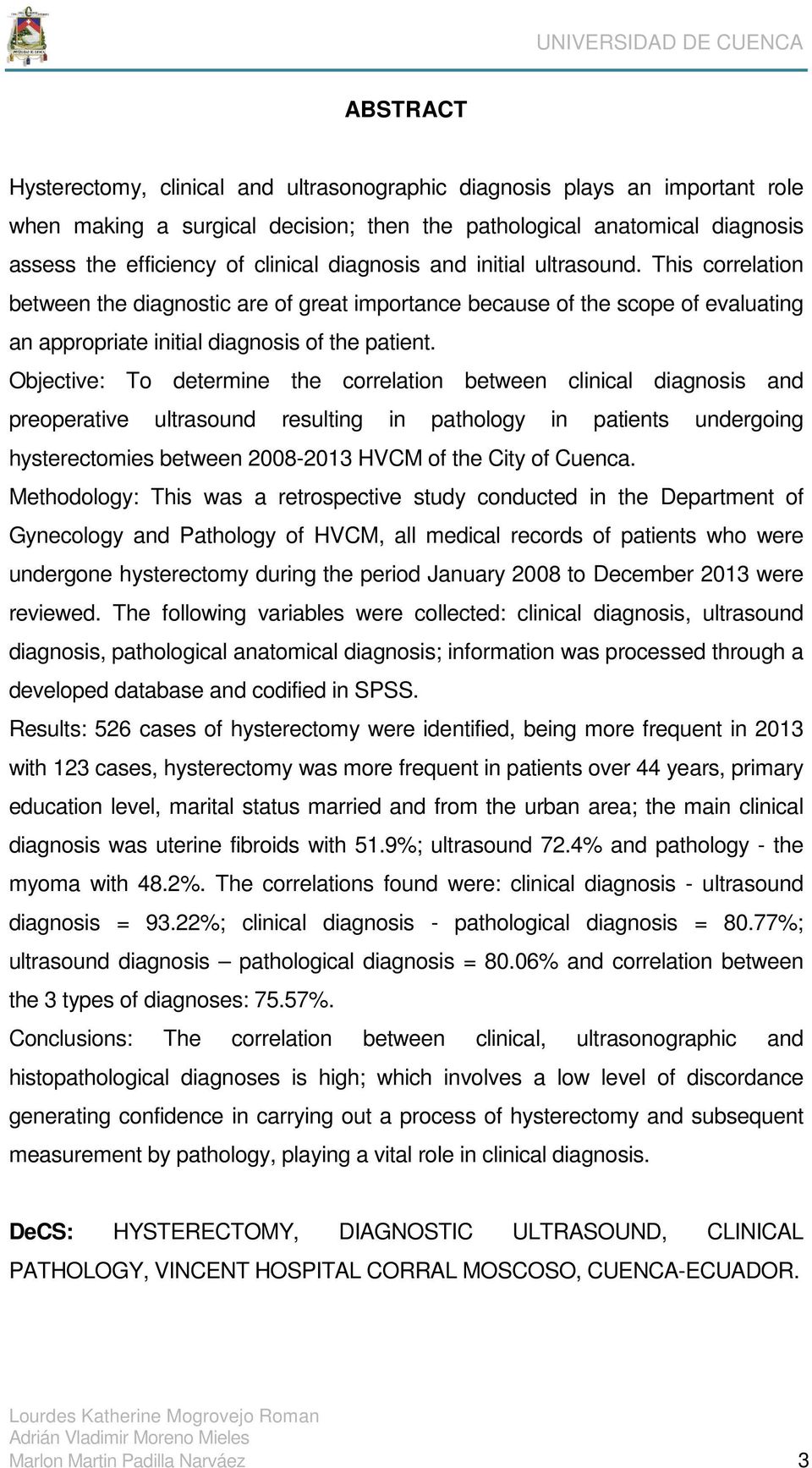 Objective: To determine the correlation between clinical diagnosis and preoperative ultrasound resulting in pathology in patients undergoing hysterectomies between 2008-2013 HVCM of the City of