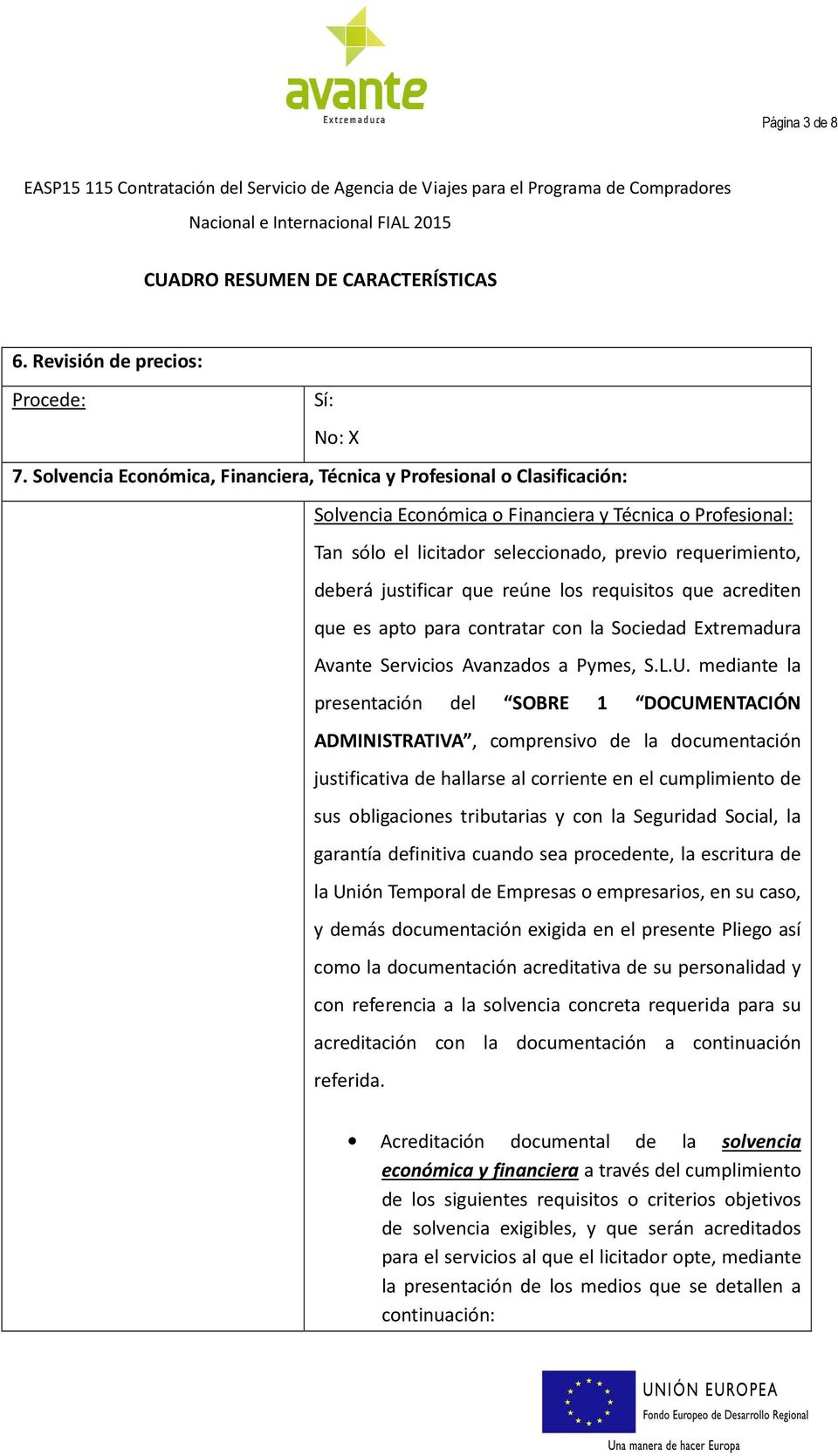 justificar que reúne los requisitos que acrediten que es apto para contratar con la Sociedad Extremadura Avante Servicios Avanzados a Pymes, S.L.U.