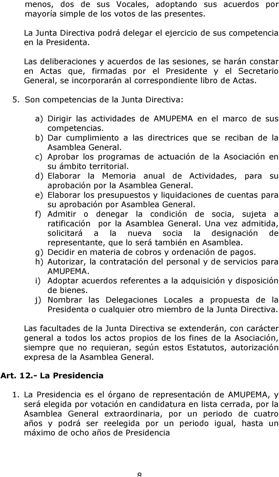 Son competencias de la Junta Directiva: a) Dirigir las actividades de AMUPEMA en el marco de sus competencias. b) Dar cumplimiento a las directrices que se reciban de la Asamblea General.