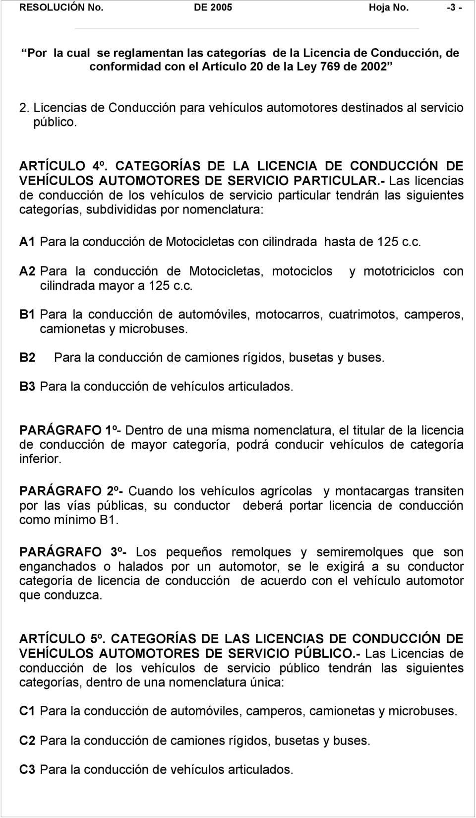 - Las licencias de conducción de los vehículos de servicio particular tendrán las siguientes categorías, subdivididas por nomenclatura: A1 Para la conducción de Motocicletas con cilindrada hasta de