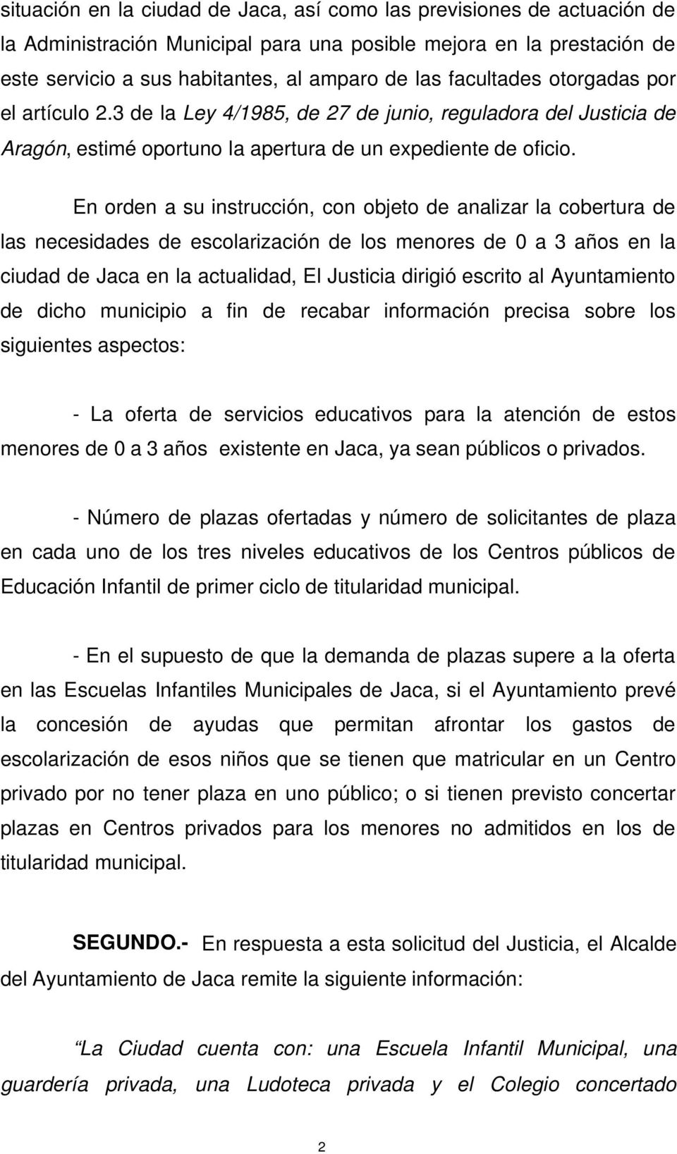 En orden a su instrucción, con objeto de analizar la cobertura de las necesidades de escolarización de los menores de 0 a 3 años en la ciudad de Jaca en la actualidad, El Justicia dirigió escrito al