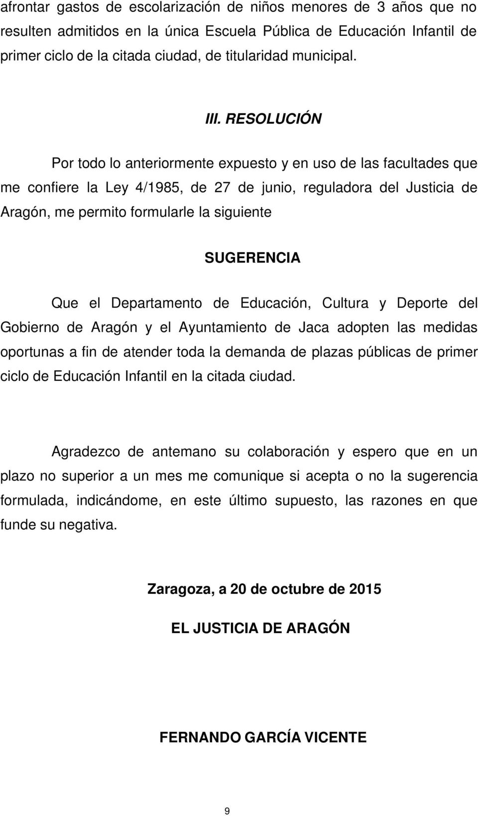 SUGERENCIA Que el Departamento de Educación, Cultura y Deporte del Gobierno de Aragón y el Ayuntamiento de Jaca adopten las medidas oportunas a fin de atender toda la demanda de plazas públicas de
