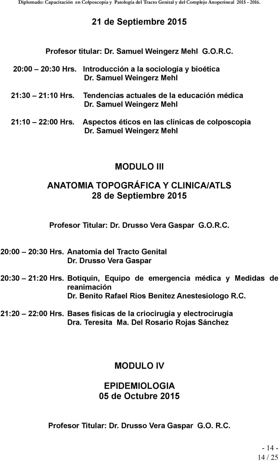Samuel Weingerz Mehl MODULO III ANATOMIA TOPOGRÁFICA Y CLINICA/ATLS 28 de Septiembre 2015 Profesor Titular: R.C. 20:00 20:30 Hrs. Anatomia del Tracto Genital 20:30 21:20 Hrs.