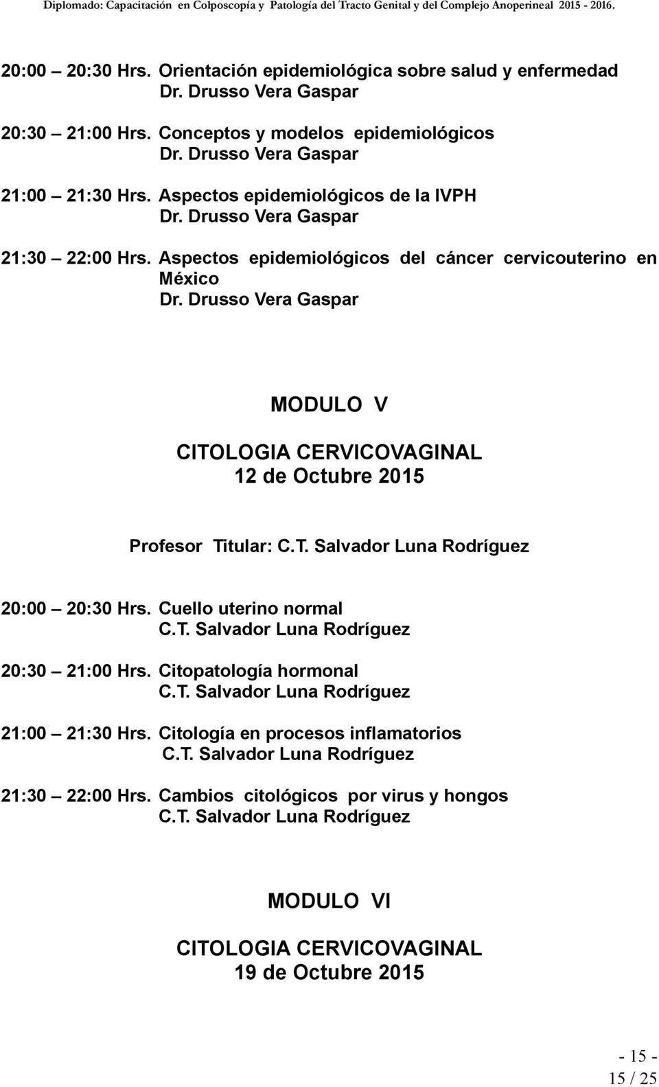 Aspectos epidemiológicos del cáncer cervicouterino en México MODULO V CITOLOGIA CERVICOVAGINAL 12 de Octubre 2015 Profesor Titular: C.T. Salvador Luna Rodríguez 20:00 20:30 Hrs.