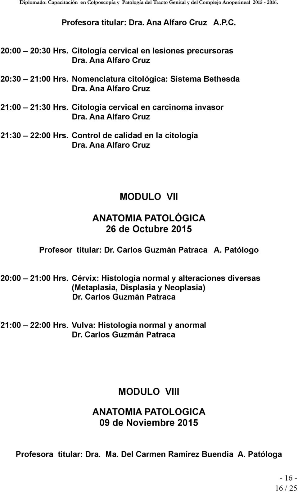 Ana Alfaro Cruz MODULO VII ANATOMIA PATOLÓGICA 26 de Octubre 2015 Profesor titular: Dr. Carlos Guzmán Patraca A. Patólogo 20:00 21:00 Hrs.