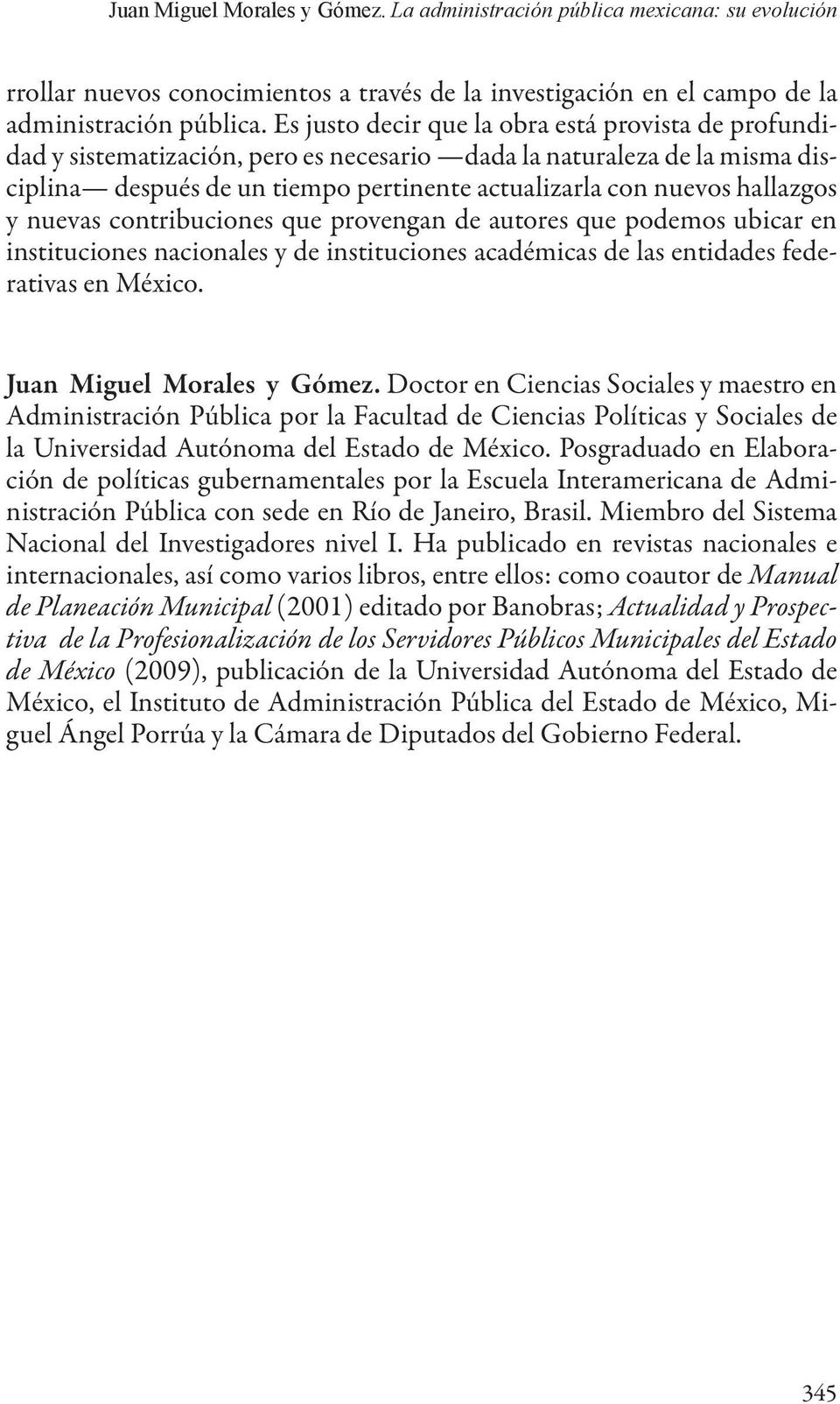 hallazgos y nuevas contribuciones que provengan de autores que podemos ubicar en instituciones nacionales y de instituciones académicas de las entidades federativas en México.