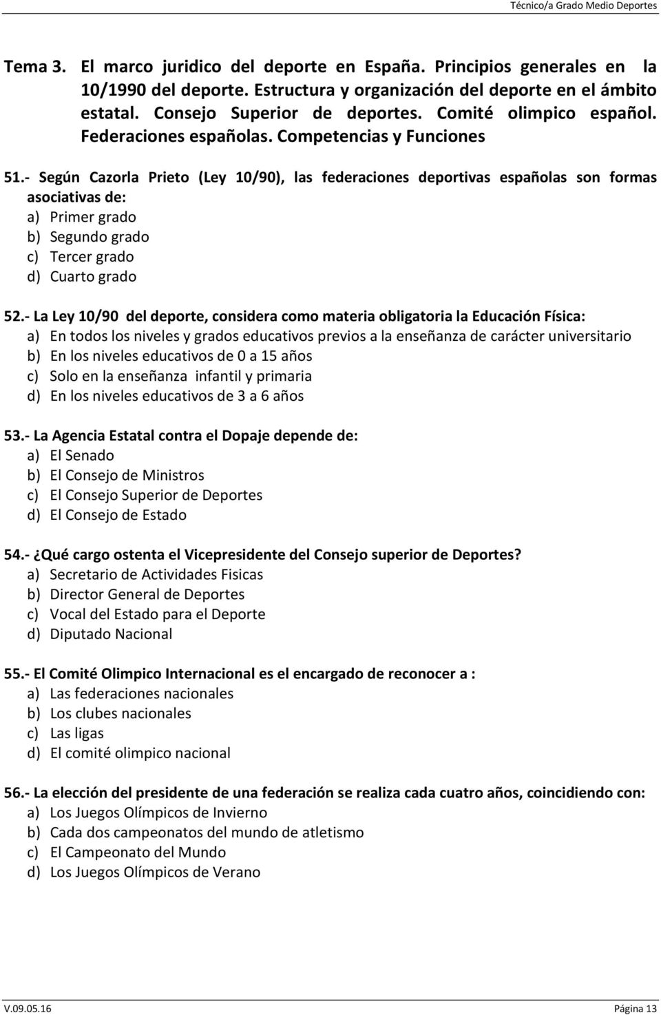 - Según Cazorla Prieto (Ley 10/90), las federaciones deportivas españolas son formas asociativas de: a) Primer grado b) Segundo grado c) Tercer grado d) Cuarto grado 52.