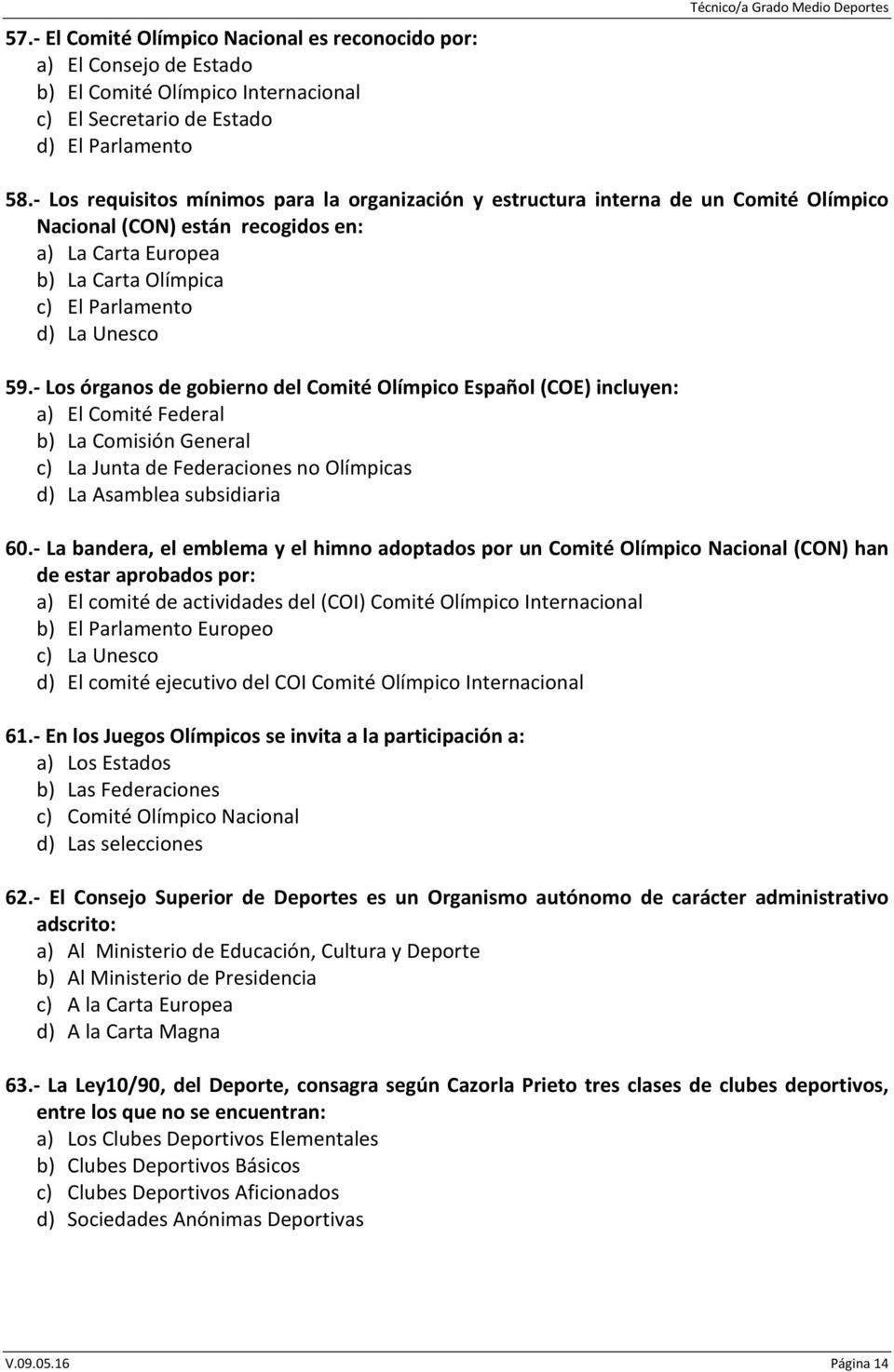 - Los órganos de gobierno del Comité Olímpico Español (COE) incluyen: a) El Comité Federal b) La Comisión General c) La Junta de Federaciones no Olímpicas d) La Asamblea subsidiaria 60.