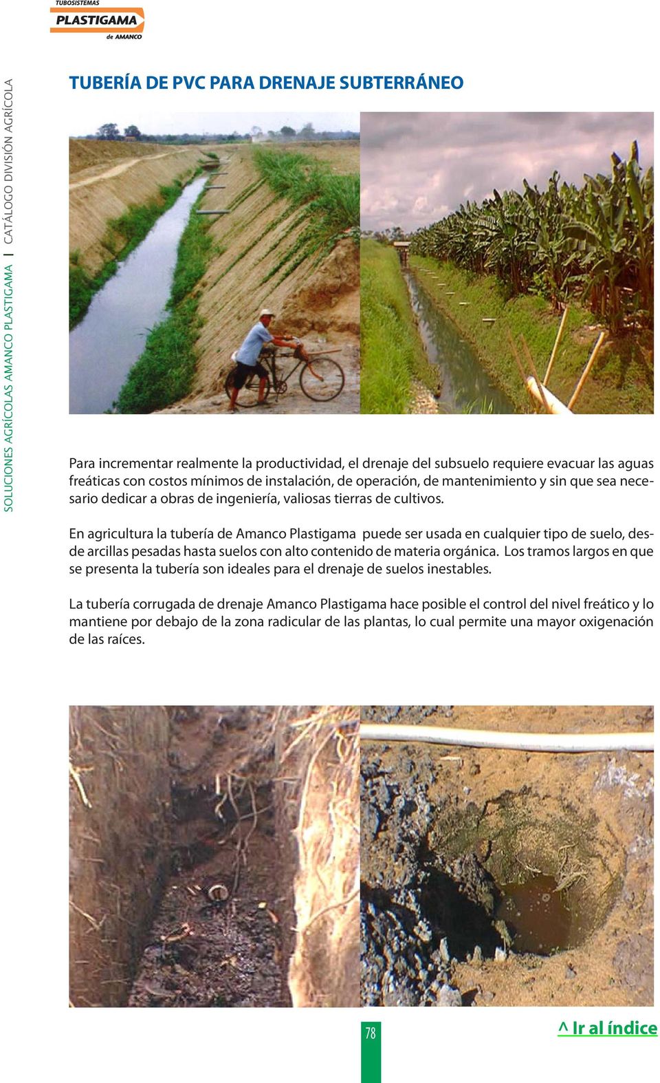 En agricultura la tubería de Amanco Plastigama puede ser usada en cualquier tipo de suelo, desde arcillas pesadas hasta suelos con alto contenido de materia orgánica.