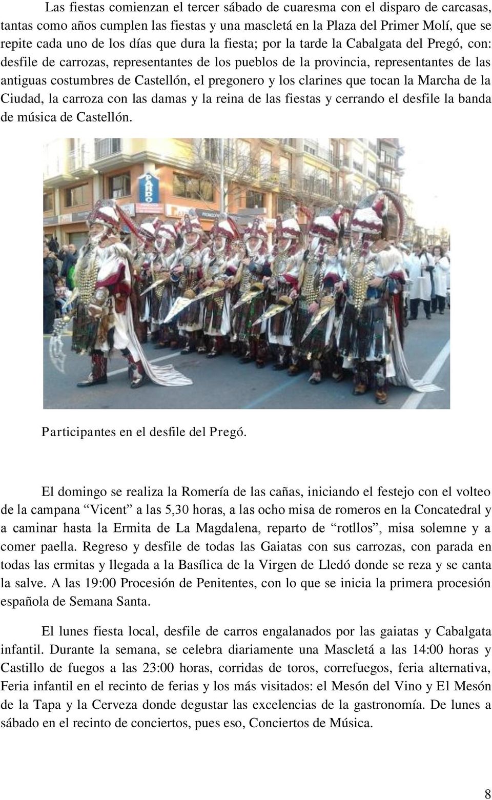los clarines que tocan la Marcha de la Ciudad, la carroza con las damas y la reina de las fiestas y cerrando el desfile la banda de música de Castellón. Participantes en el desfile del Pregó.