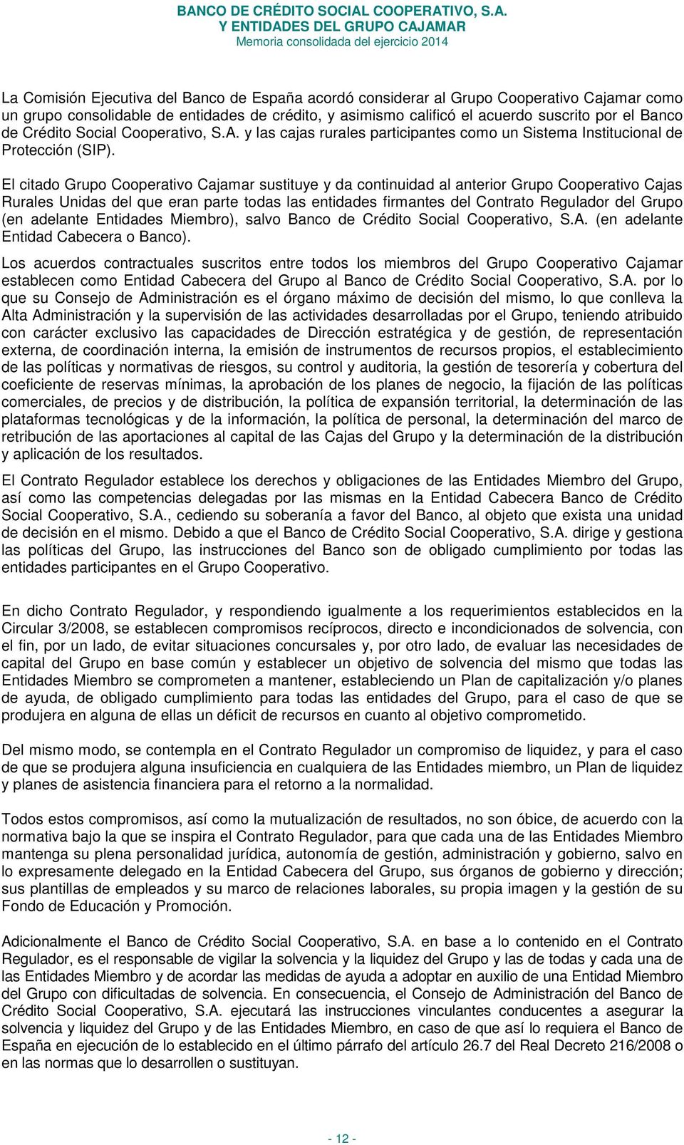 El citado Grupo Cooperativo Cajamar sustituye y da continuidad al anterior Grupo Cooperativo Cajas Rurales Unidas del que eran parte todas las entidades firmantes del Contrato Regulador del Grupo (en