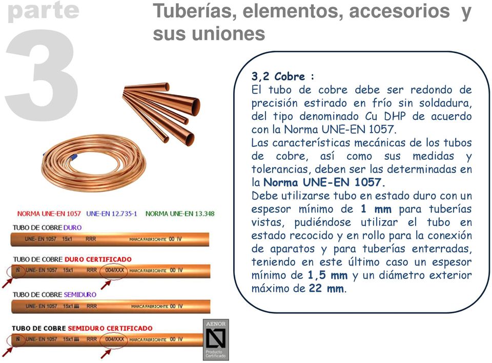 Las características mecánicas de los tubos de cobre, así como sus medidas y tolerancias, deben ser las determinadas en la Norma UNE-EN 1057.
