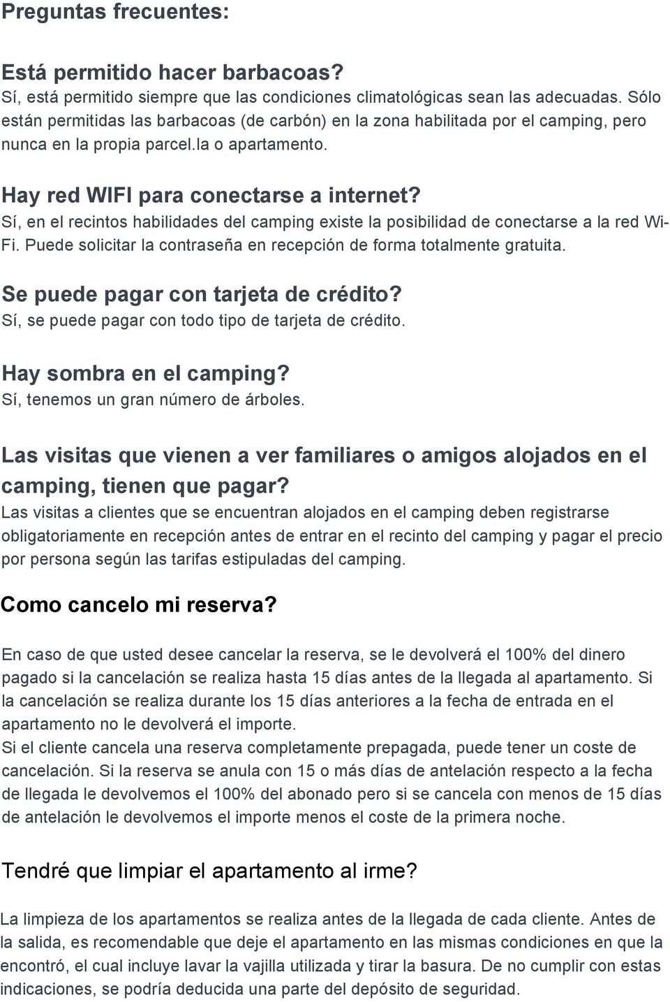 Sí, en el recintos habilidades del camping existe la posibilidad de conectarse a la red Wi- Fi. Puede solicitar la contraseña en recepción de forma totalmente gratuita.