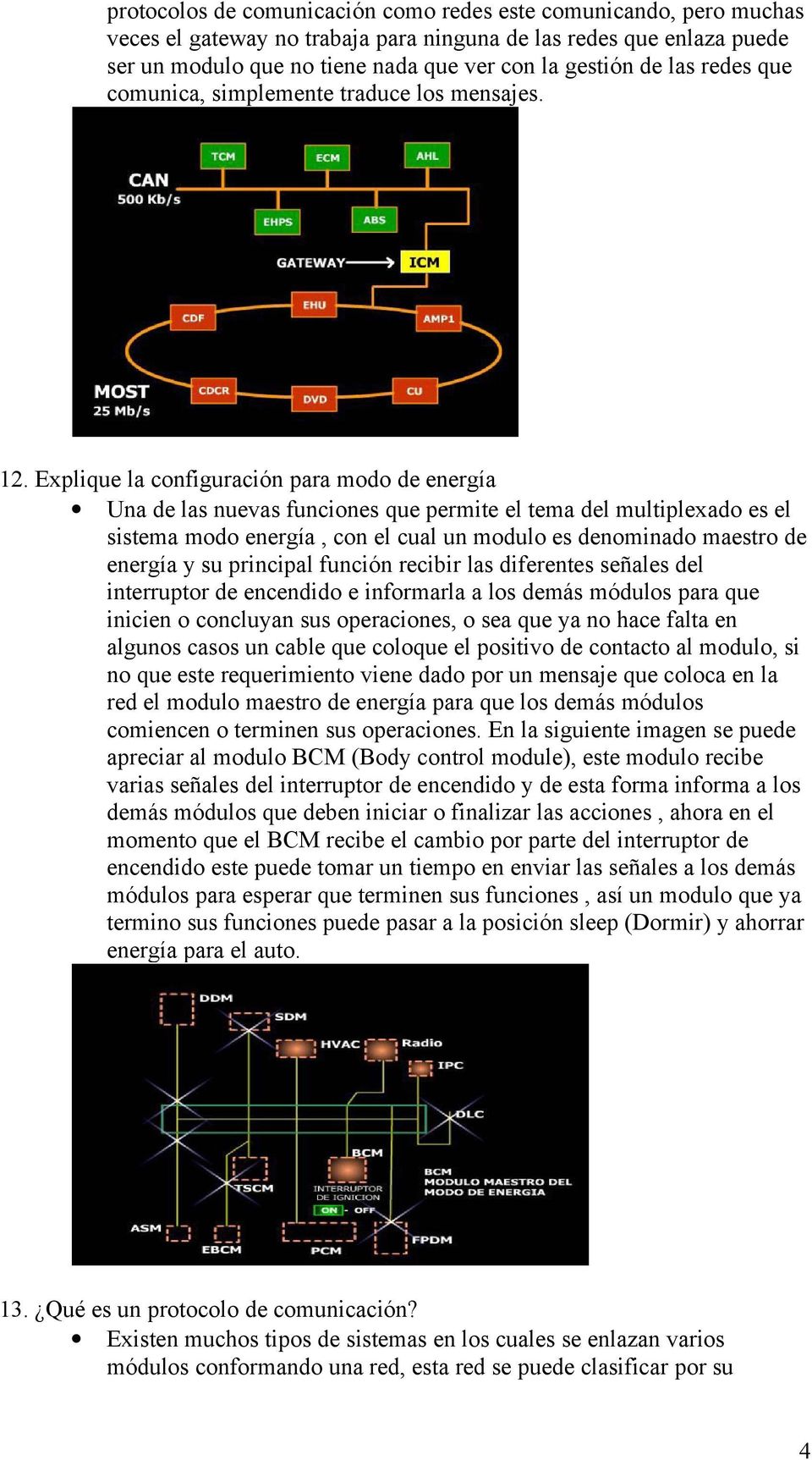 Explique la configuración para modo de energía Una de las nuevas funciones que permite el tema del multiplexado es el sistema modo energía, con el cual un modulo es denominado maestro de energía y su