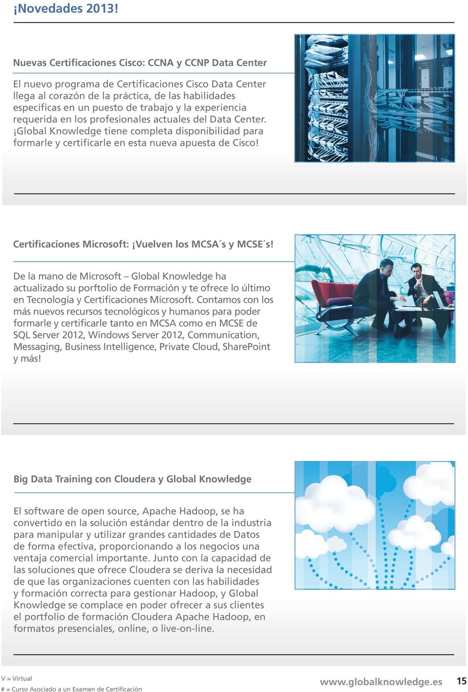 la experiencia requerida en los profesionales actuales del Data Center. Global Knowledge tiene completa disponibilidad para formarle y certificarle en esta nueva apuesta de Cisco!