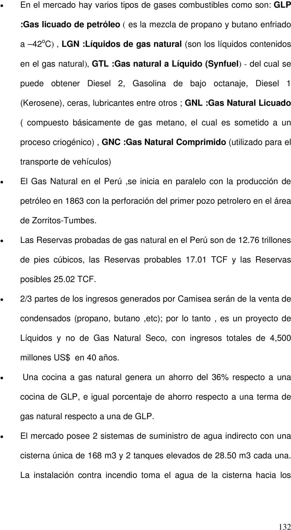 Natural Licuado ( compuesto básicamente de gas metano, el cual es sometido a un proceso criogénico), GNC :Gas Natural Comprimido (utilizado para el transporte de vehículos) El Gas Natural en el