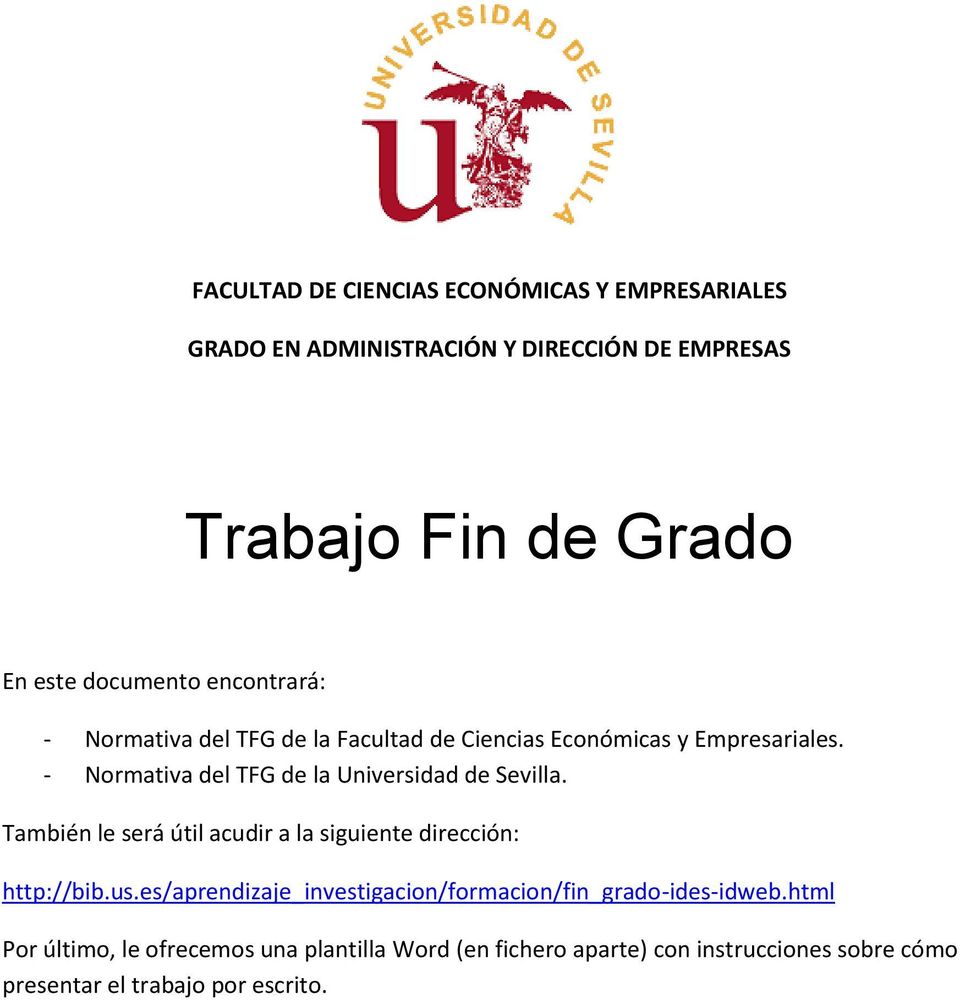 - Normativa del TFG de la Universidad de Sevilla. También le será útil acudir a la siguiente dirección: http://bib.us.