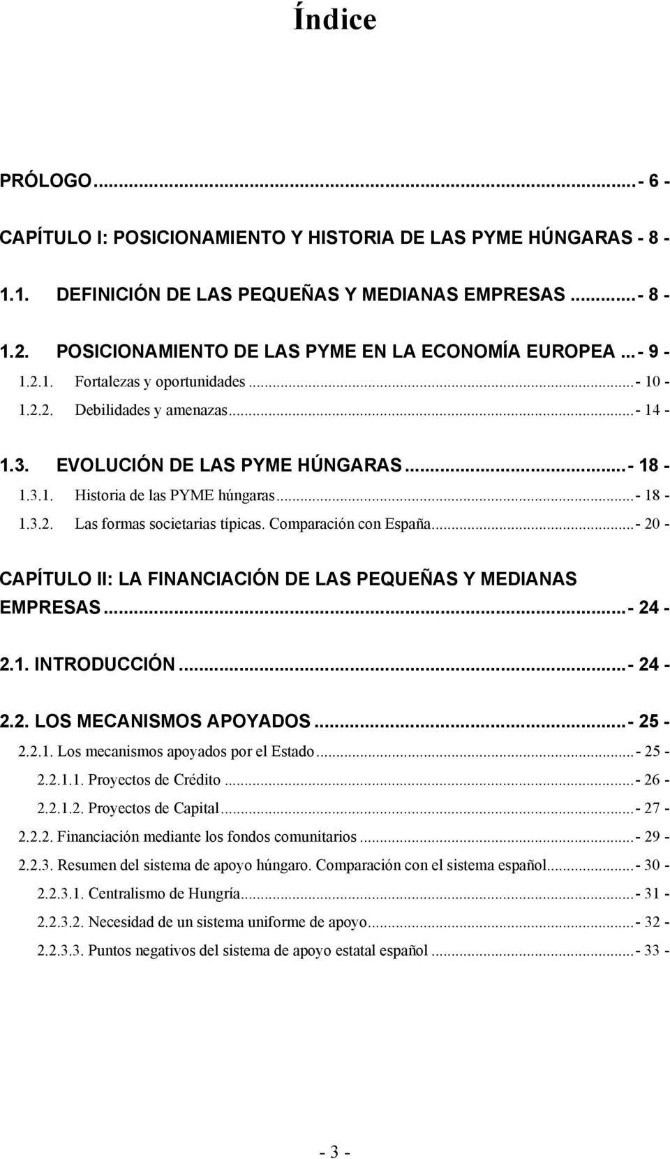 ..- 18-1.3.2. Las formas societarias típicas. Comparación con España...- 20 - CAPÍTULO II: LA FINANCIACIÓN DE LAS PEQUEÑAS Y MEDIANAS EMPRESAS...- 24-2.1. INTRODUCCIÓN...- 24-2.2. LOS MECANISMOS APOYADOS.