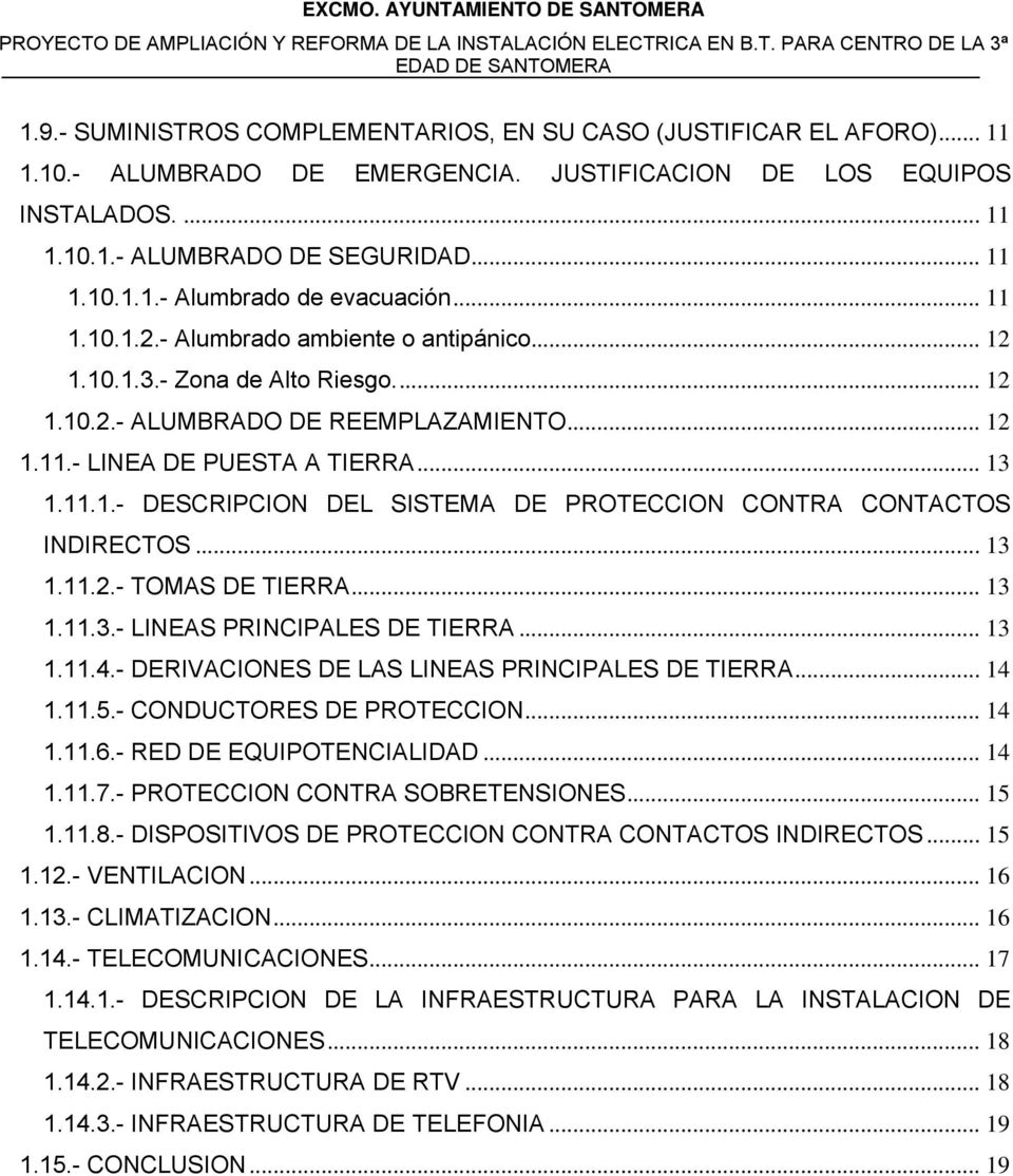.. 13 1.11.1.- DESCRIPCION DEL SISTEMA DE PROTECCION CONTRA CONTACTOS INDIRECTOS... 13 1.11.2.- TOMAS DE TIERRA... 13 1.11.3.- LINEAS PRINCIPALES DE TIERRA... 13 1.11.4.