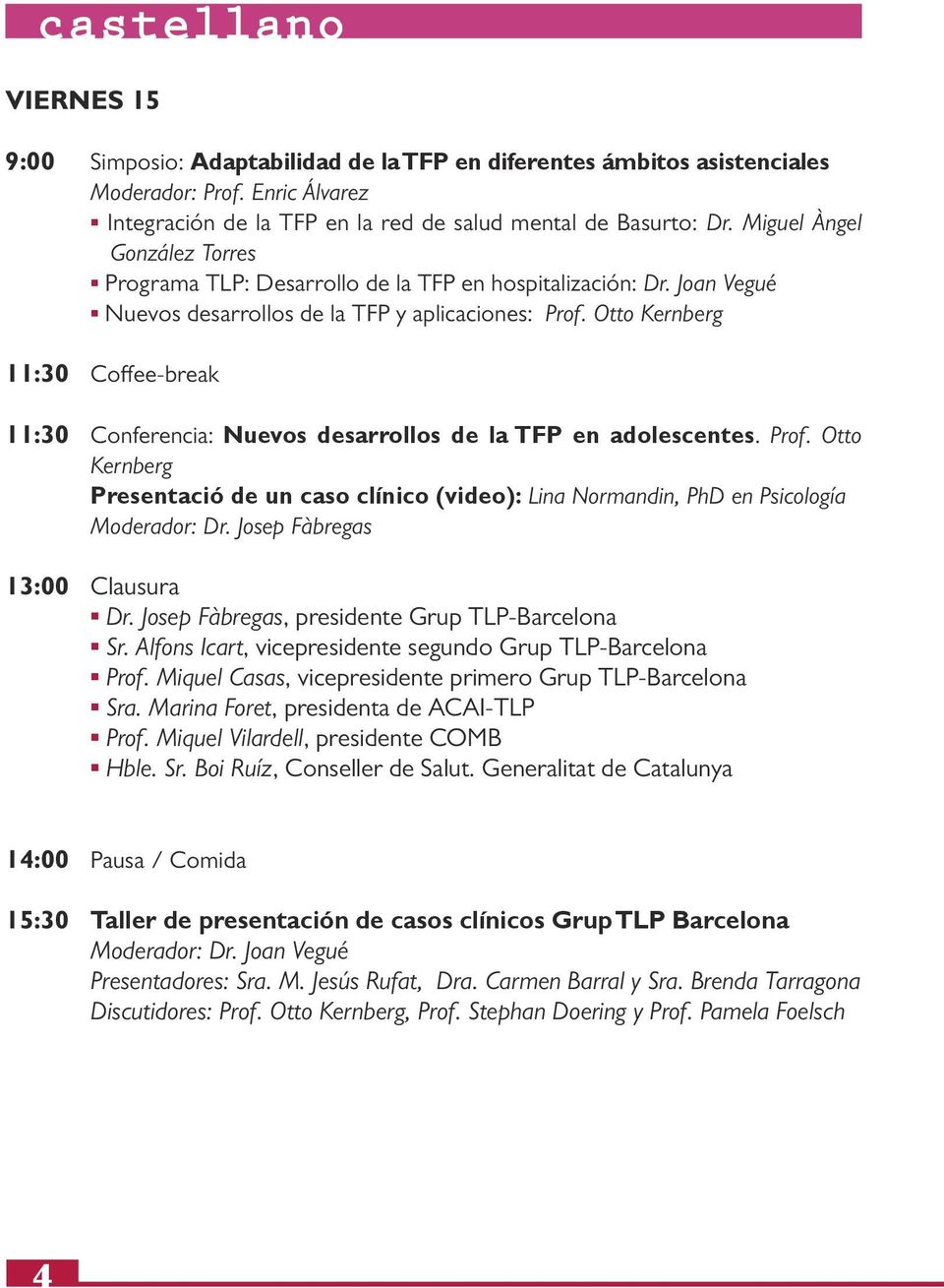 Otto Kernberg 11:30 Coffee-break 11:30 Conferencia: Nuevos desarrollos de la TFP en adolescentes. Prof.