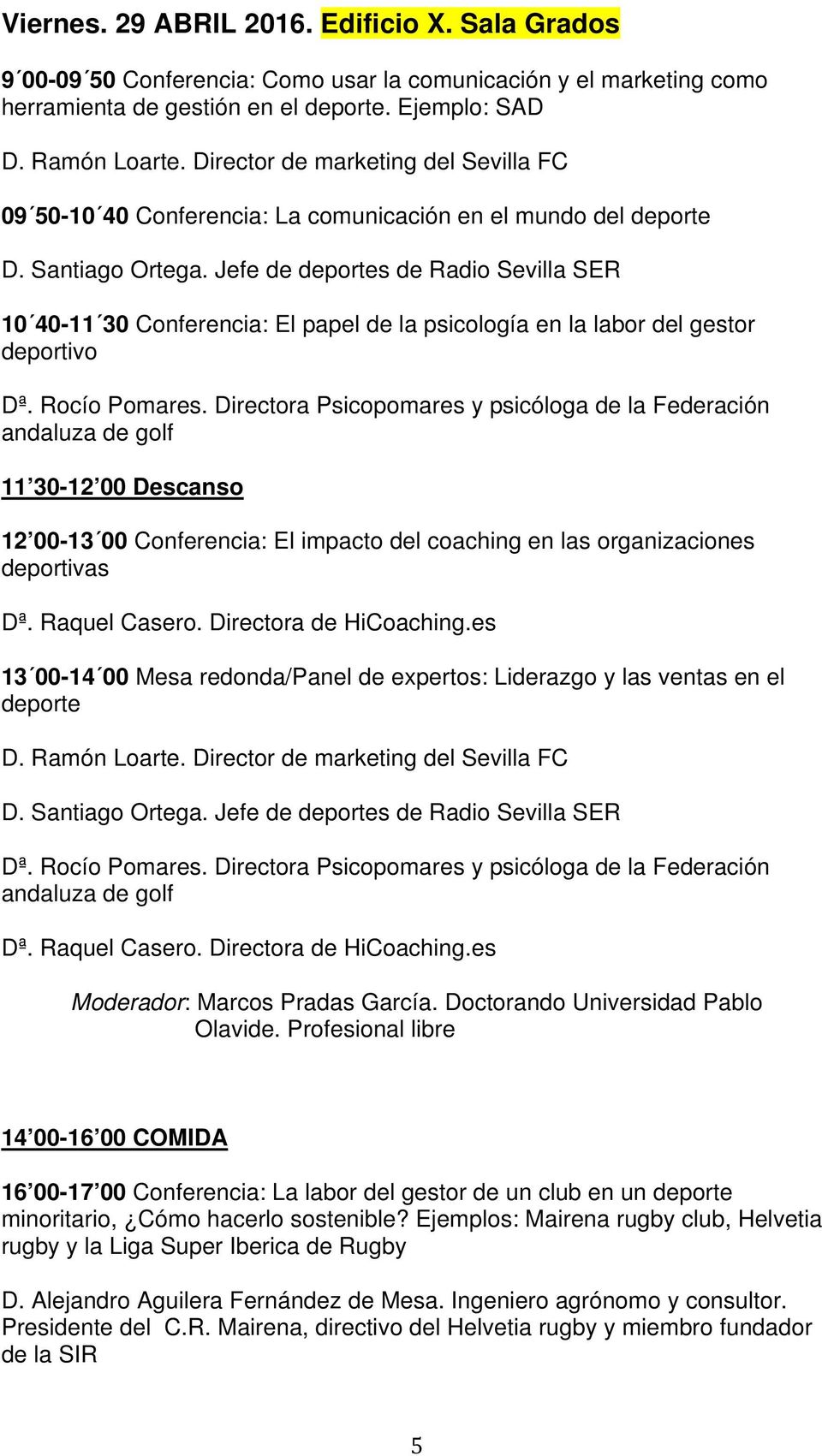 Jefe de deportes de Radio Sevilla SER 10 40-11 30 Conferencia: El papel de la psicología en la labor del gestor deportivo Dª. Rocío Pomares.