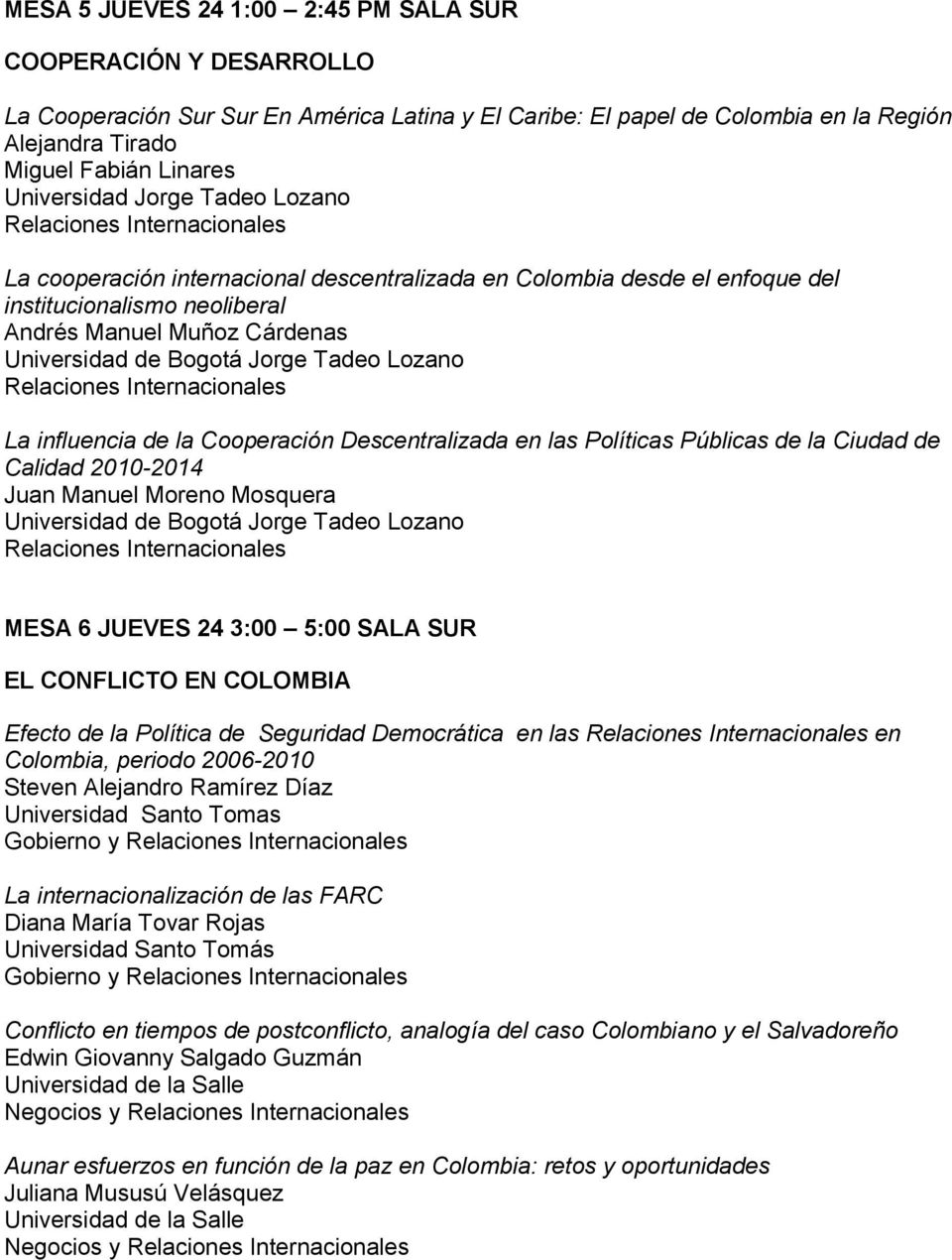 Públicas de la Ciudad de Calidad 2010-2014 Juan Manuel Moreno Mosquera MESA 6 JUEVES 24 3:00 5:00 SALA SUR EL CONFLICTO EN COLOMBIA Efecto de la Política de Seguridad Democrática en las en Colombia,