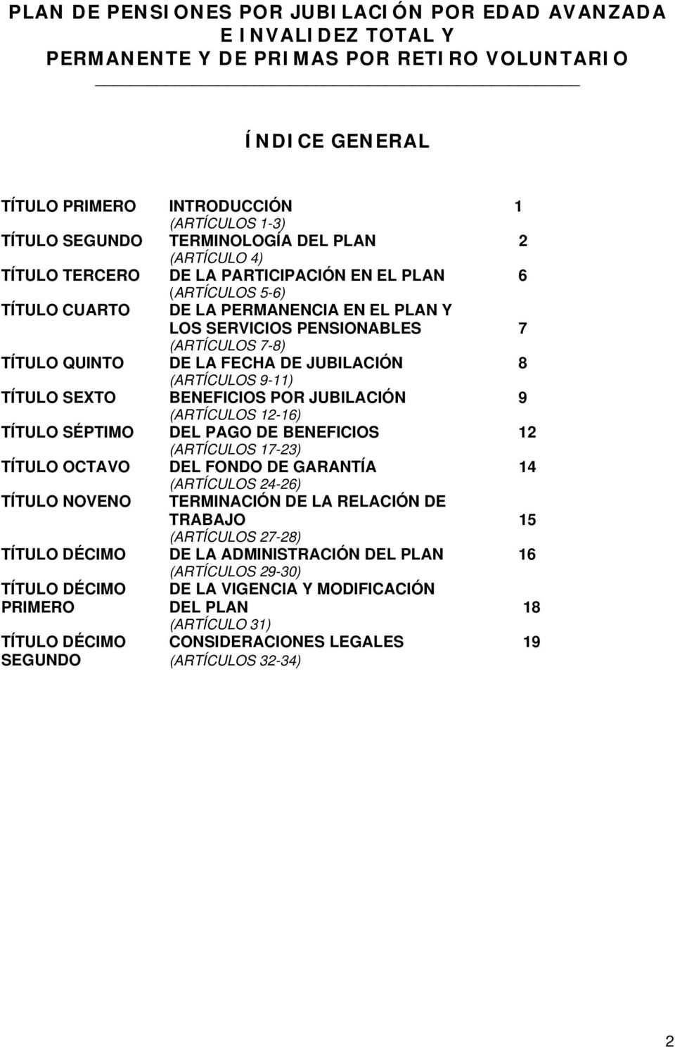 QUINTO DE LA FECHA DE JUBILACIÓN 8 (ARTÍCULOS 9-11) TÍTULO SEXTO BENEFICIOS POR JUBILACIÓN 9 (ARTÍCULOS 12-16) TÍTULO SÉPTIMO DEL PAGO DE BENEFICIOS 12 (ARTÍCULOS 17-23) TÍTULO OCTAVO DEL FONDO DE