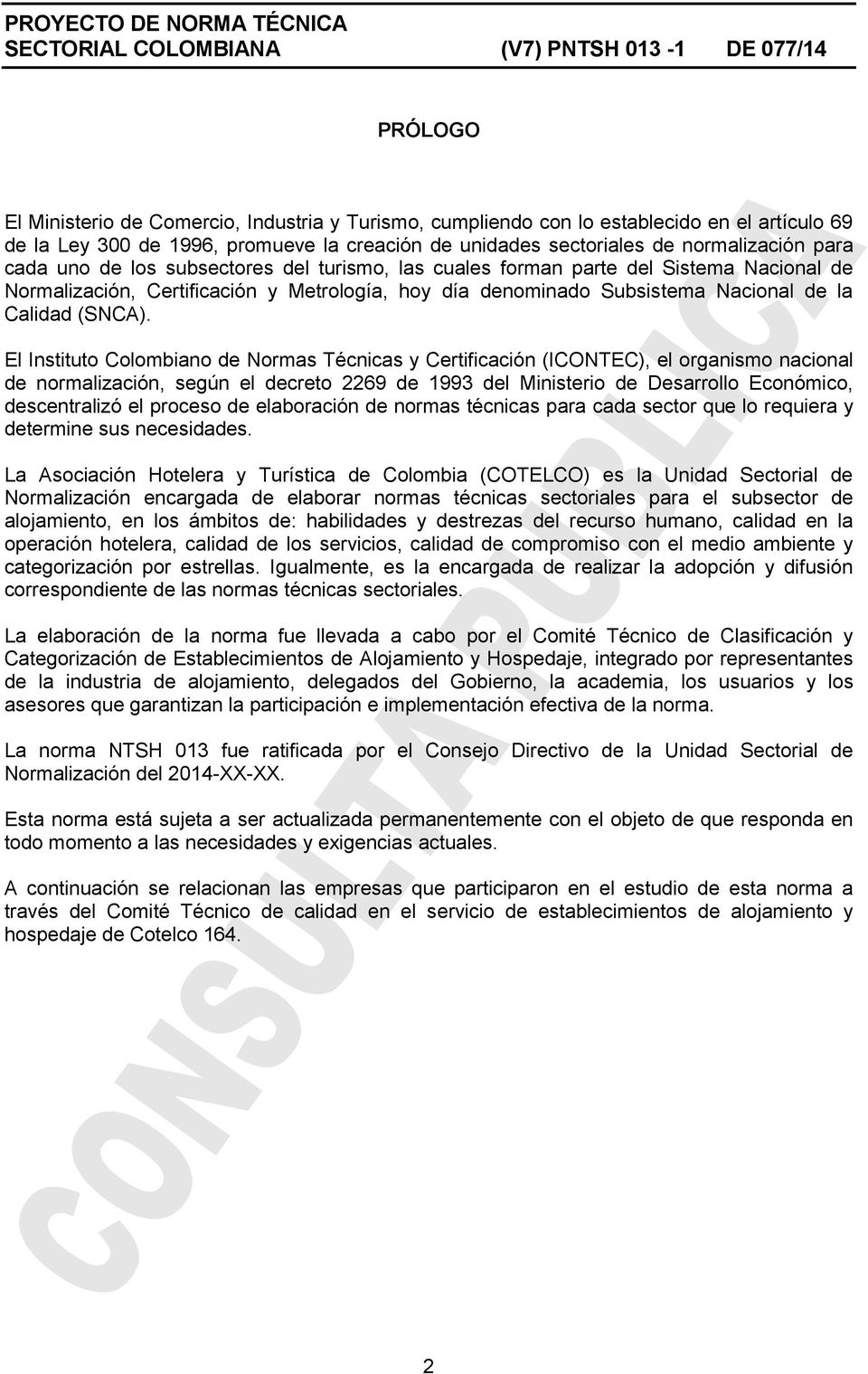 El Instituto Colombiano de Normas Técnicas y Certificación (ICONTEC), el organismo nacional de normalización, según el decreto 2269 de 1993 del Ministerio de Desarrollo Económico, descentralizó el