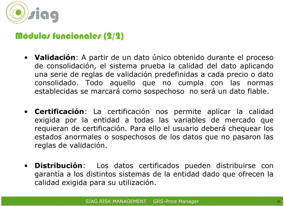 Certificación: La certificación nos permite aplicar la calidad exigida por la entidad a todas las variables de mercado que requieran de certificación.