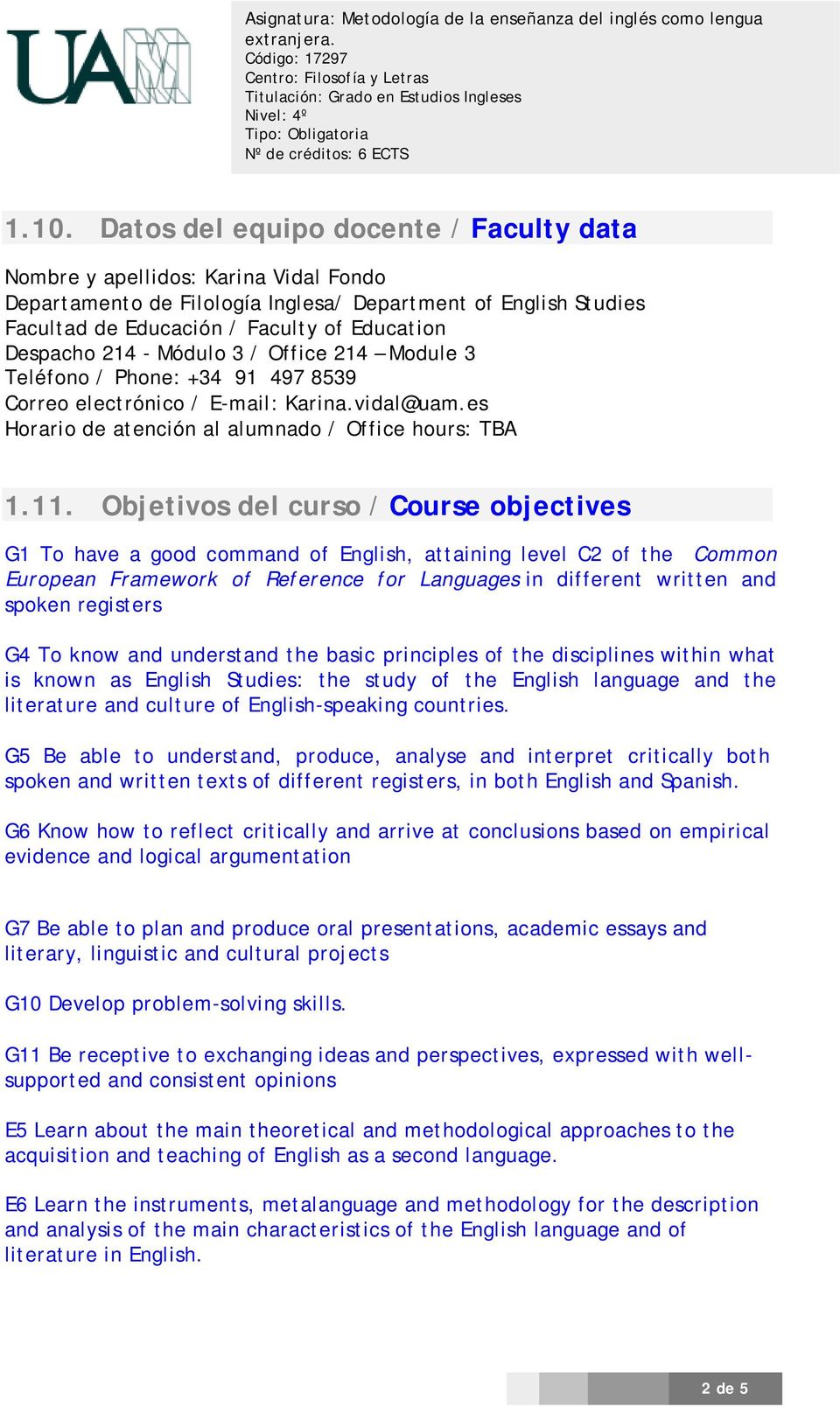 Objetivos del curso / Course objectives G1 To have a good command of English, attaining level C2 of the Common European Framework of Reference for Languages in different written and spoken registers